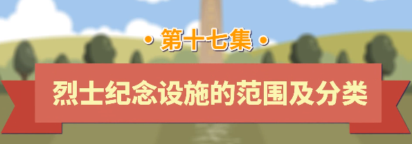 退役军人工作政策法规宣传解读系列短视频之烈士纪念设施的范围及分类